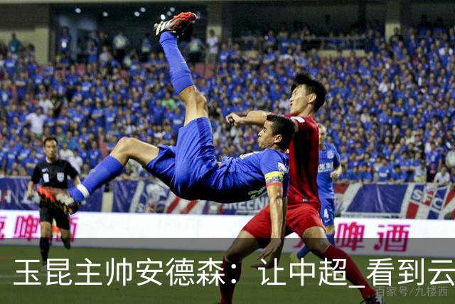 玉昆主帅安德森：让中超 看到云南足球的力量